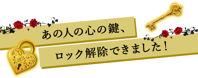 あの人の心の鍵、ロック解除できました！